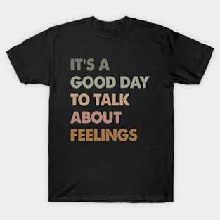 It's A Good Day To Talk About Feelings. Funny T-Shirt